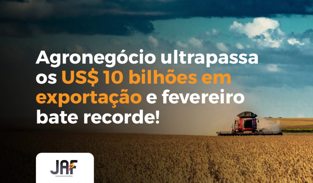 Agronegócio ultrapassa os US$ 10 bilhões em exportação e fevereiro bate recorde!
